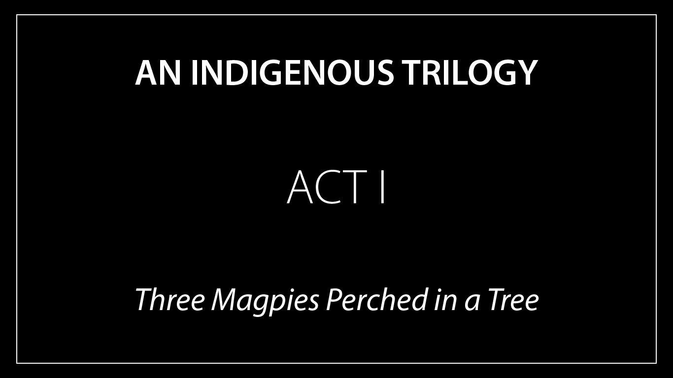 ACT I - Three Magpies Perched in a Tree